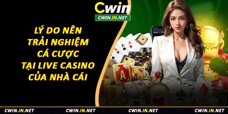 Lý do nên trải nghiệm cá cược tại live casino của nhà cái